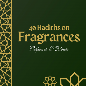 Forty Hadiths on Fragrances, Perfumes & Odours.
