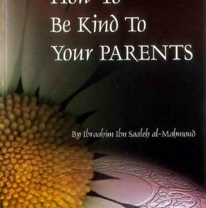 How to be Kind to your Parents by Ibraahim Saaleh al-Mahmoud.